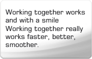 Working together works and with a smile Working together really works faster, better, smoother